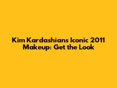 Kim Kardashian's Iconic 2011 Makeup: Get the Look