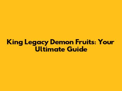 King Legacy Demon Fruits: Your Ultimate Guide