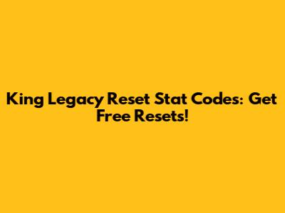 King Legacy Reset Stat Codes: Get Free Resets!