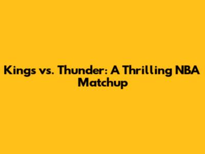 Kings vs. Thunder: A Thrilling NBA Matchup