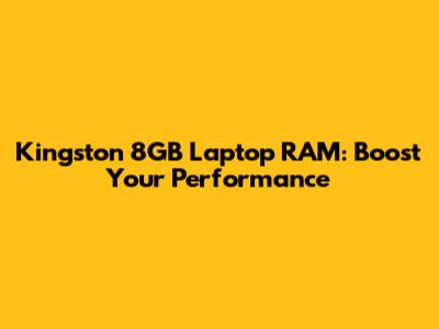 Kingston 8GB Laptop RAM: Boost Your Performance