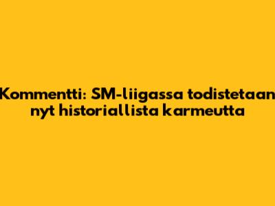 Kommentti: SM-liigassa todistetaan nyt historiallista karmeutta