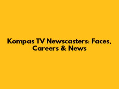 Kompas TV Newscasters: Faces, Careers & News