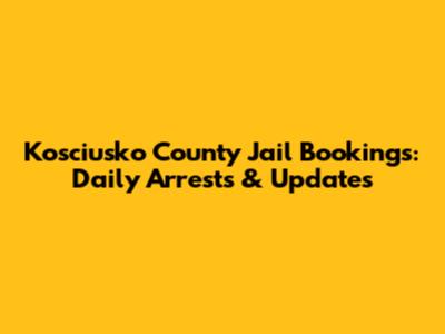 Kosciusko County Jail Bookings: Daily Arrests & Updates