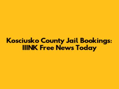 Kosciusko County Jail Bookings: IIINK Free News Today