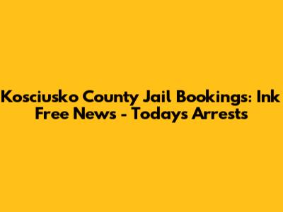 Kosciusko County Jail Bookings: Ink Free News - Today's Arrests