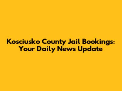 Kosciusko County Jail Bookings: Your Daily News Update