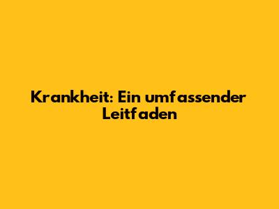 Krankheit: Ein umfassender Leitfaden