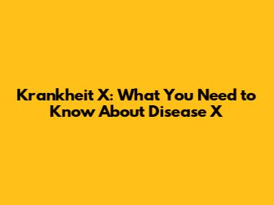 Krankheit X: What You Need to Know About Disease X