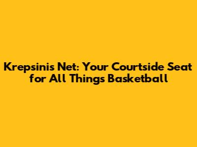 Krepsinis Net: Your Courtside Seat for All Things Basketball