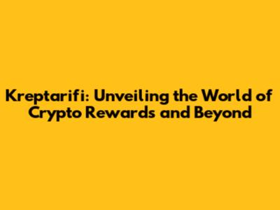 Kreptarifi: Unveiling the World of Crypto Rewards and Beyond