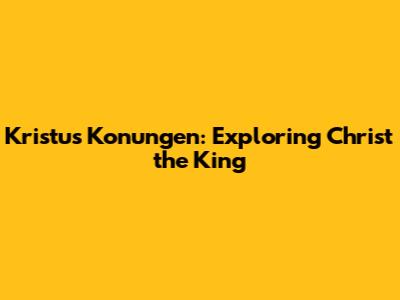 Kristus Konungen: Exploring Christ the King