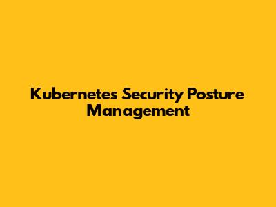 Kubernetes Security Posture Management