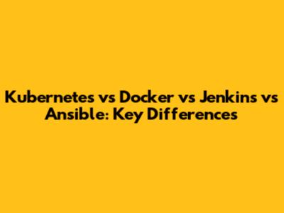 Kubernetes vs Docker vs Jenkins vs Ansible: Key Differences