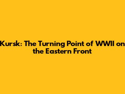 Kursk: The Turning Point of WWII on the Eastern Front