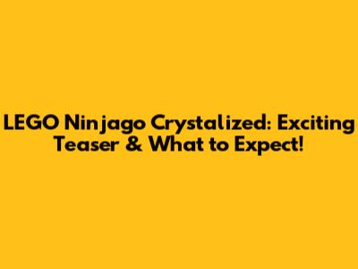 LEGO Ninjago Crystalized: Exciting Teaser & What to Expect!