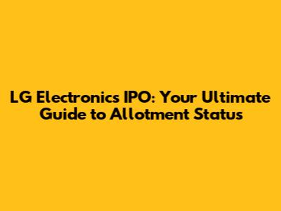 LG Electronics IPO: Your Ultimate Guide to Allotment Status