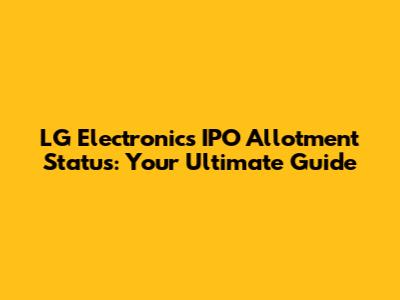 LG Electronics IPO Allotment Status: Your Ultimate Guide