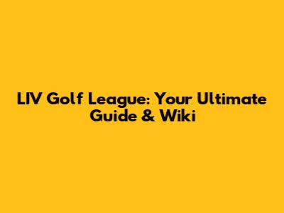 LIV Golf League: Your Ultimate Guide & Wiki