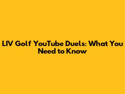 LIV Golf YouTube Duels: What You Need to Know