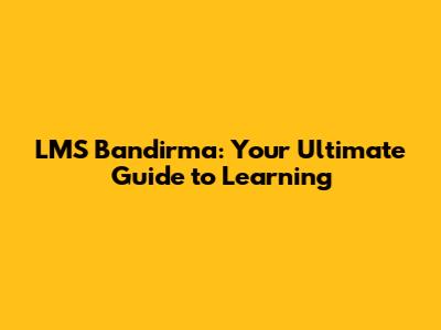 LMS Bandirma: Your Ultimate Guide to Learning