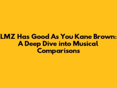 LMZ Has Good As You Kane Brown: A Deep Dive into Musical Comparisons