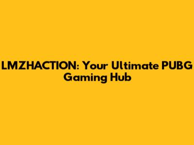 LMZHACTION: Your Ultimate PUBG Gaming Hub
