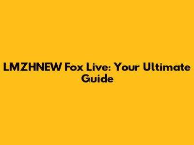 LMZHNEW Fox Live: Your Ultimate Guide
