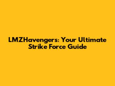 LMZHavengers: Your Ultimate Strike Force Guide