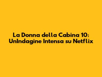La Donna della Cabina 10: Un'Indagine Intensa su Netflix