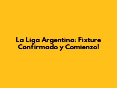 La Liga Argentina: Fixture Confirmado y Comienzo!
