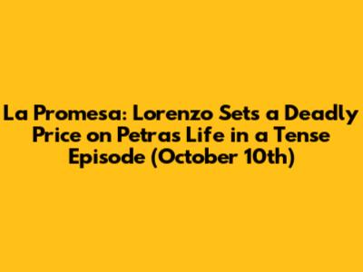 La Promesa: Lorenzo Sets a Deadly Price on Petra's Life in a Tense Episode (October 10th)