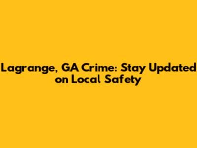 Lagrange, GA Crime: Stay Updated on Local Safety