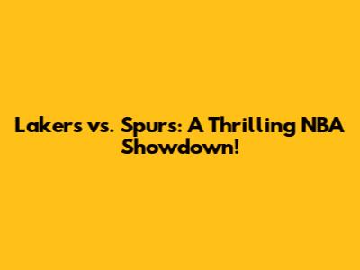 Lakers vs. Spurs: A Thrilling NBA Showdown!