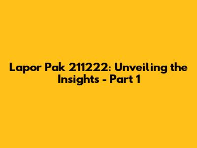 Lapor Pak 211222: Unveiling the Insights - Part 1