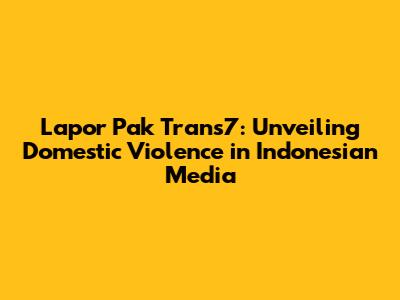 Lapor Pak Trans7: Unveiling Domestic Violence in Indonesian Media