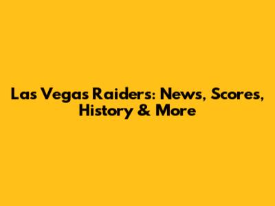 Las Vegas Raiders: News, Scores, History & More