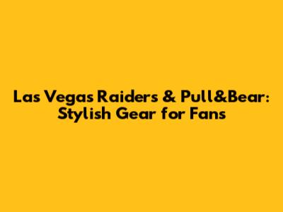 Las Vegas Raiders & Pull&Bear: Stylish Gear for Fans