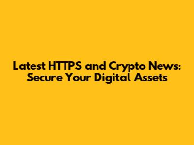 Latest HTTPS and Crypto News: Secure Your Digital Assets