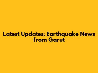 Latest Updates: Earthquake News from Garut