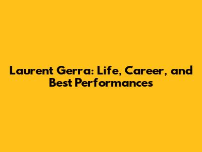 Laurent Gerra: Life, Career, and Best Performances