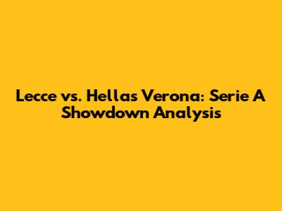 Lecce vs. Hellas Verona: Serie A Showdown Analysis
