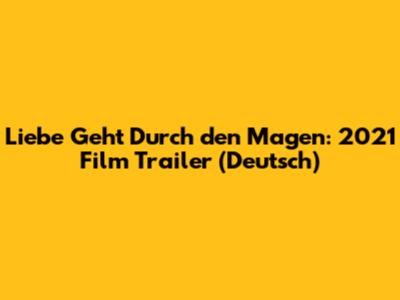 Liebe Geht Durch den Magen: 2021 Film Trailer (Deutsch)