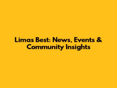 Lima's Best: News, Events & Community Insights