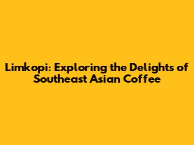 Limkopi: Exploring the Delights of Southeast Asian Coffee