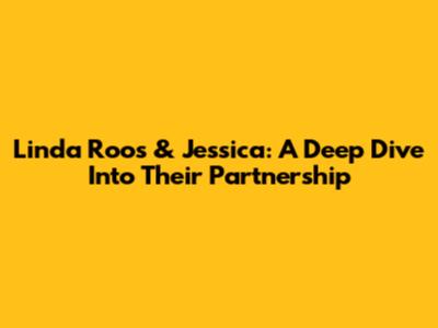 Linda Roos & Jessica: A Deep Dive Into Their Partnership