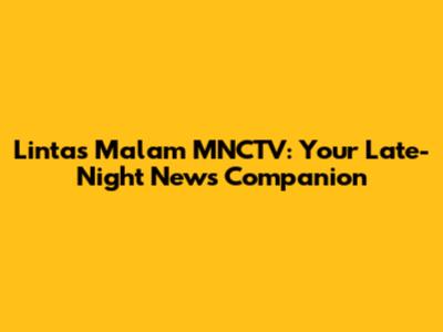 Lintas Malam MNCTV: Your Late-Night News Companion