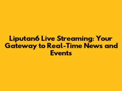 Liputan6 Live Streaming: Your Gateway to Real-Time News and Events