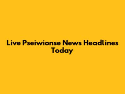 Live Pseiwionse News Headlines Today