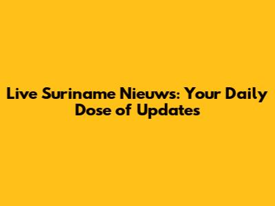 Live Suriname Nieuws: Your Daily Dose of Updates
